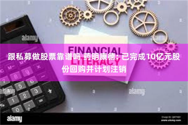 跟私募做股票靠谱吗 药明康德: 已完成10亿元股份回购并计划注销